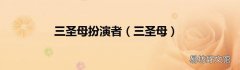 三圣母 三圣母扮演者