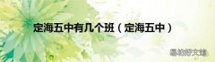 定海五中 定海五中有几个班