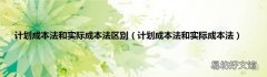 计划成本法和实际成本法 计划成本法和实际成本法区别