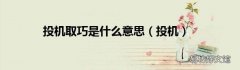 投机 投机取巧是什么意思