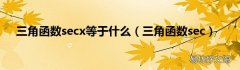三角函数sec 三角函数secx等于什么