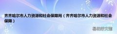 齐齐哈尔市人力资源和社会保障 齐齐哈尔市人力资源和社会保障局