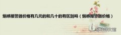 烟感报警器价格 烟感报警器价格有几元的和几十的有区别吗