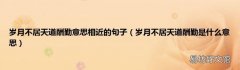 岁月不居天道酬勤是什么意思 岁月不居天道酬勤意思相近的句子