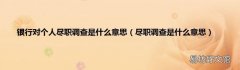 尽职调查是什么意思 银行对个人尽职调查是什么意思