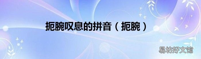 扼腕 扼腕叹息的拼音