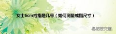 如何测量戒指尺寸 女士6cm戒指是几号