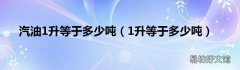 1升等于多少吨 汽油1升等于多少吨