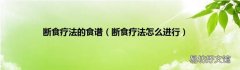 断食疗法怎么进行 断食疗法的食谱