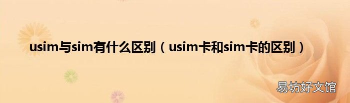 usim卡和sim卡的区别 usim与sim有什么区别
