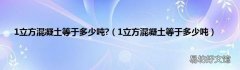 1立方混凝土等于多少吨 1立方混凝土等于多少吨?