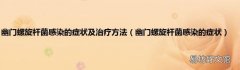 幽门螺旋杆菌感染的症状 幽门螺旋杆菌感染的症状及治疗方法