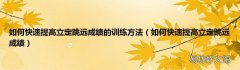如何快速提高立定跳远成绩 如何快速提高立定跳远成绩的训练方法