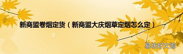 新商盟大庆烟草定烟怎么定 新商盟卷烟定货