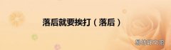 落后 落后就要挨打