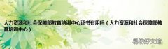 人力资源和社会保障部教育培训中心 人力资源和社会保障部教育培训中心证书有用吗