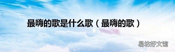 最嗨的歌 最嗨的歌是什么歌