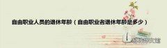 自由职业者退休年龄是多少 自由职业人员的退休年龄