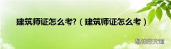 建筑师证怎么考 建筑师证怎么考?