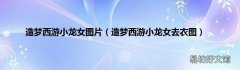 造梦西游小龙女去衣图 造梦西游小龙女图片