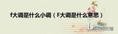 F大调是什么意思 f大调是什么小调