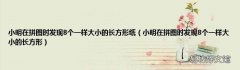 小明在拼图时发现8个一样大小的长方形 小明在拼图时发现8个一样大小的长方形纸