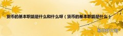 货币的基本职能是什么 货币的基本职能是什么和什么呀