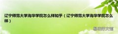 辽宁师范大学海华学院怎么样 辽宁师范大学海华学院怎么样知乎
