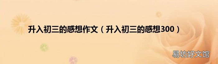 升入初三的感想300 升入初三的感想作文