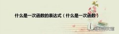 什么是一次函数 什么是一次函数的表达式