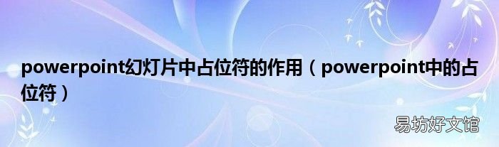 powerpoint中的占位符 powerpoint幻灯片中占位符的作用