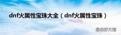 dnf火属性宝珠 dnf火属性宝珠大全