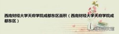 西南财经大学天府学院成都东区 西南财经大学天府学院成都东区面积