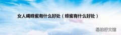 蜂蜜有什么好处 女人喝蜂蜜有什么好处
