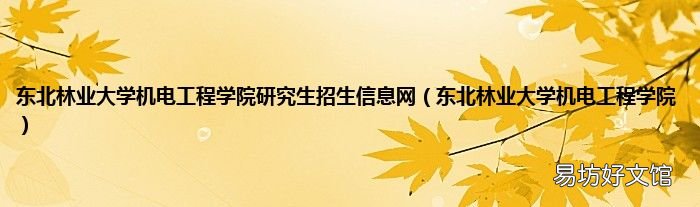 东北林业大学机电工程学院 东北林业大学机电工程学院研究生招生信息网