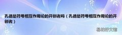 孔德是符号相互作用论的开创者 孔德是符号相互作用论的开创者吗