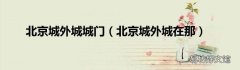 北京城外城在那 北京城外城城门