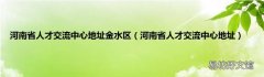 河南省人才交流中心地址 河南省人才交流中心地址金水区