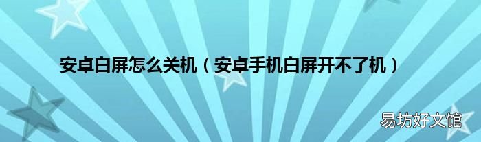 安卓手机白屏开不了机 安卓白屏怎么关机
