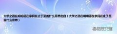 大学之道在明明德在亲民在止于至善什么意思 大学之道在明明德在亲民在止于至善什么意思出