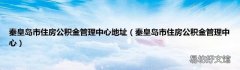 秦皇岛市住房公积金管理中心 秦皇岛市住房公积金管理中心地址