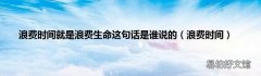 浪费时间 浪费时间就是浪费生命这句话是谁说的
