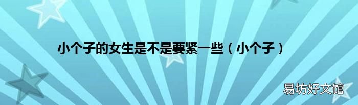 小个子 小个子的女生是不是要紧一些