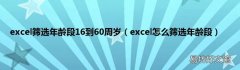 excel怎么筛选年龄段 excel筛选年龄段16到60周岁