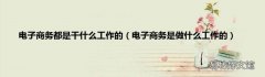 电子商务是做什么工作的 电子商务都是干什么工作的
