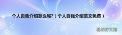 个人自我介绍范文免费 个人自我介绍怎么写?
