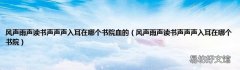 风声雨声读书声声声入耳在哪个书院 风声雨声读书声声声入耳在哪个书院血的