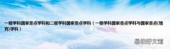 培育 一级学科国家重点学科与国家重点学科 一级学科国家重点学科和二级学科国家重点学科