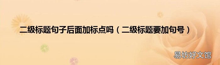 二级标题要加句号 二级标题句子后面加标点吗
