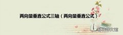 两向量垂直公式 两向量垂直公式三轴